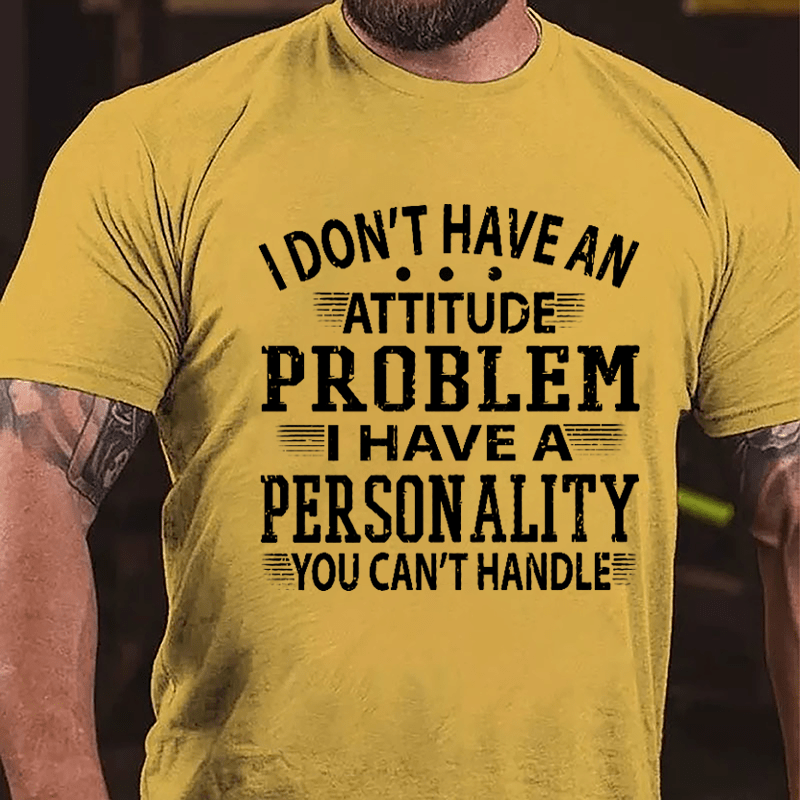 I Don't Have An Attitude Problem I Have A Personality You Can't Handle Men's Cotton T-shirt-Maturelion