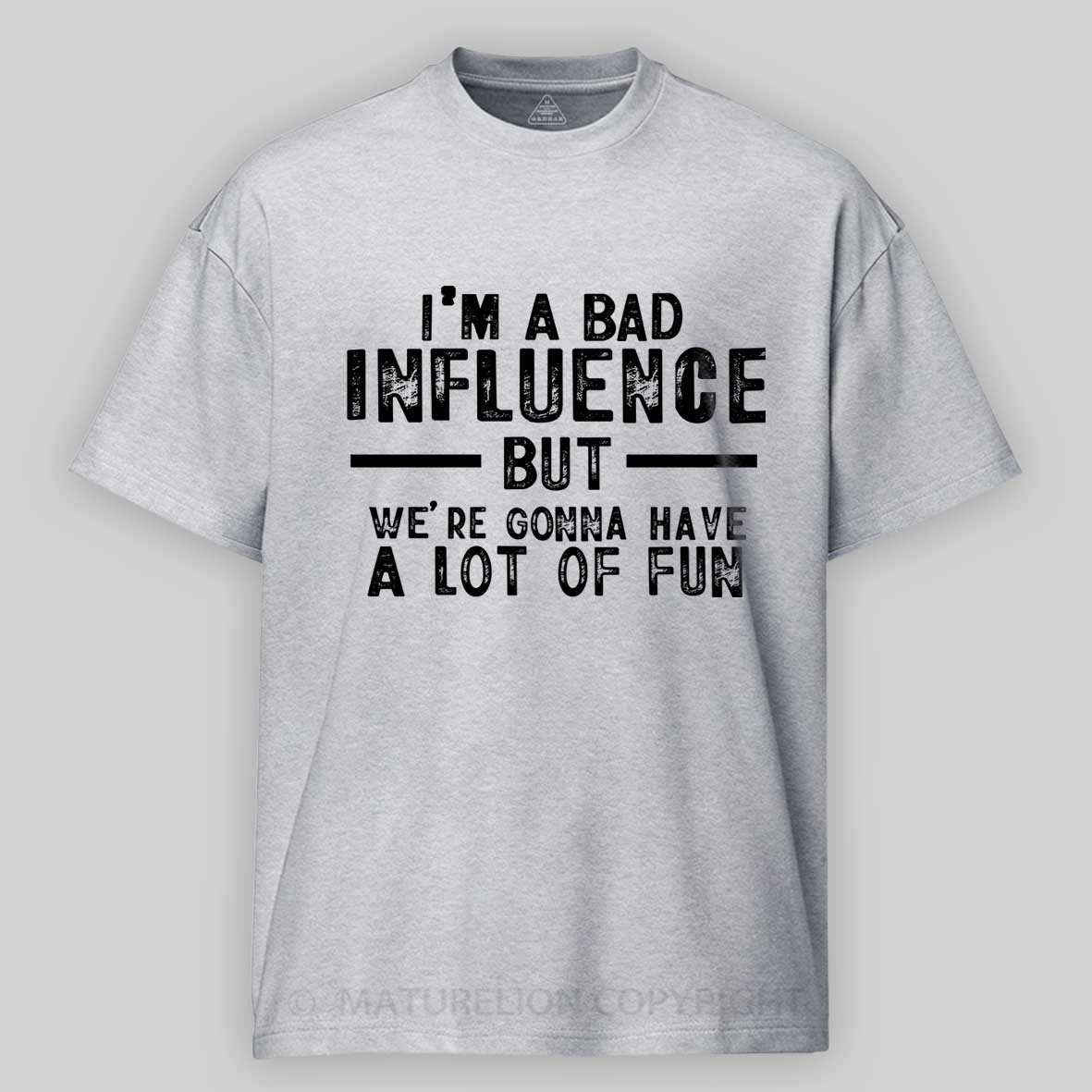 Maturelion I'm A Bad Influence But We're Gonna Have A Lot Of Fun Unisex Cotton T-shirt 