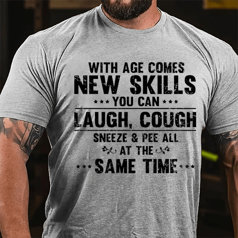 With Age Comes New Skills You Can Laugh Cough Sneeze Pee All At The Same Time Cotton T-shirt-Maturelion
