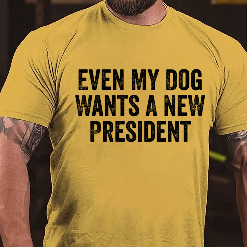 Even My Dog Wants A New President Cotton T-shirt-Maturelion