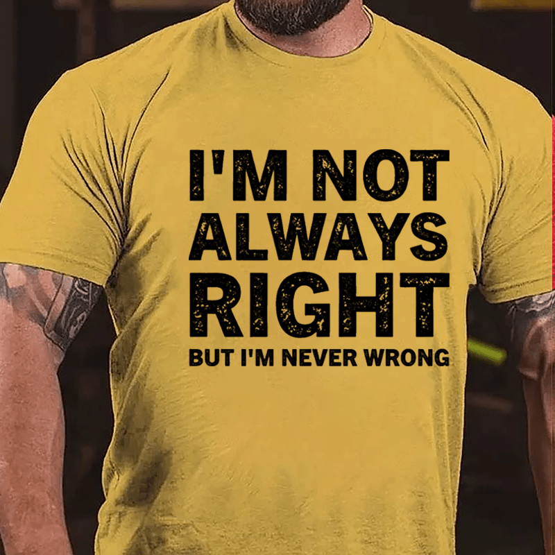 I'm Not Always Right But I'm Never Wrong Cotton T-shirt-Maturelion