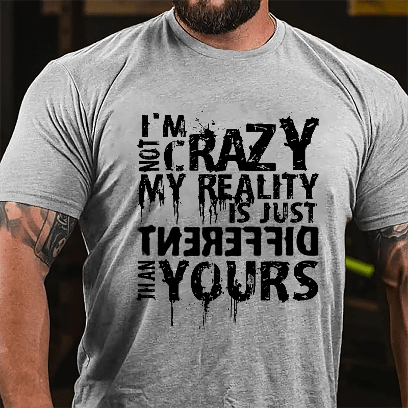 I'm Not Crazy My Reality Is Just Different Than Yours Cotton T-shirt-Maturelion