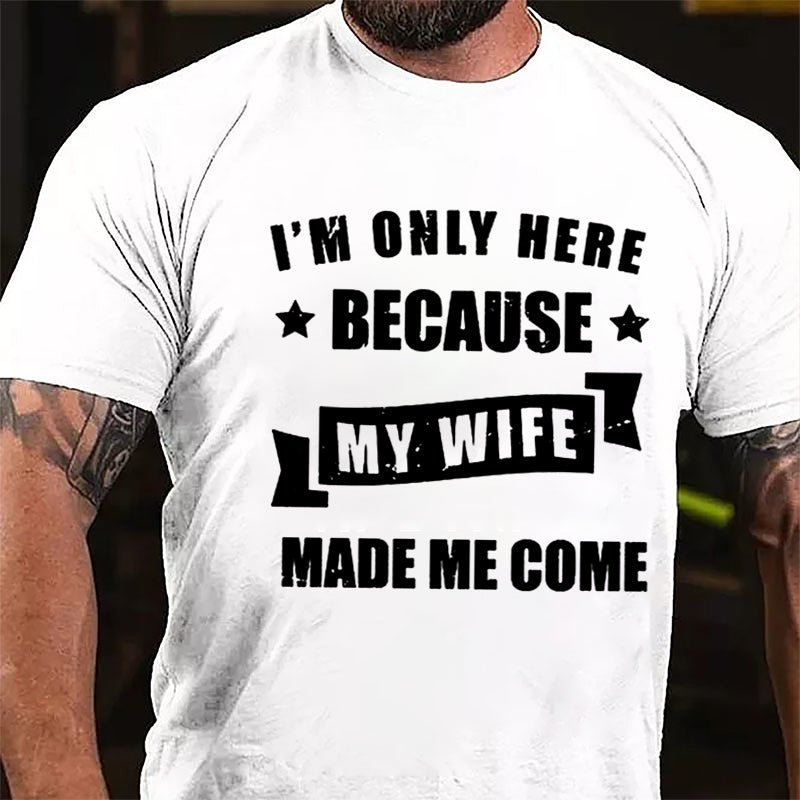 I'm Only Here Because My Wife Made Me Come Cotton T-shirt-Maturelion