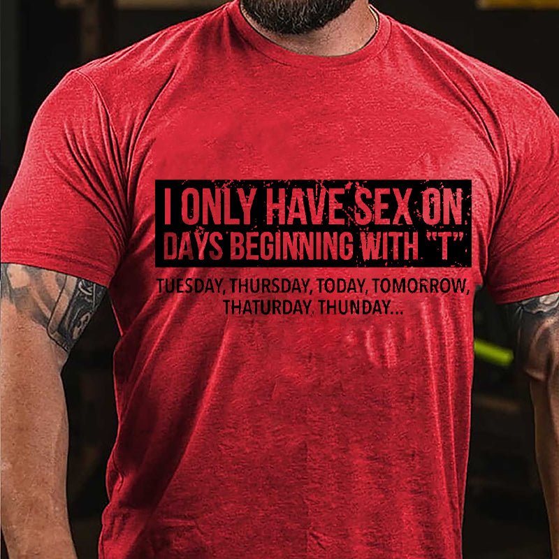 I Only Have Sex On Days Beginning With "T" Funny Cotton T-shirt-Maturelion