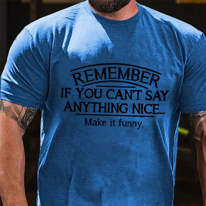 Remember If You Can't Say Anything Nice Make It Funny Cotton T-shirt-Maturelion