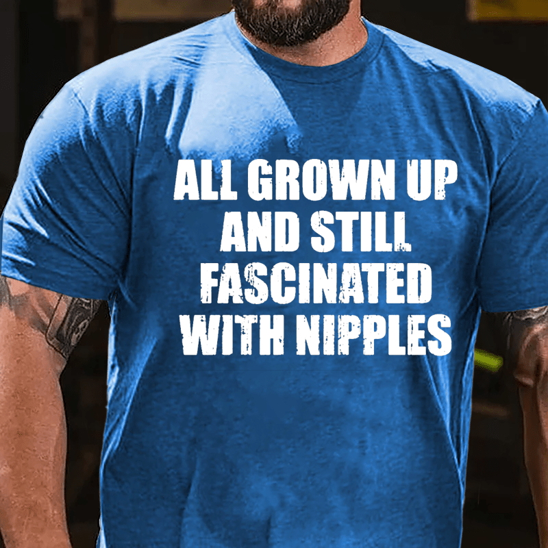 All Grown Up And Still Fascinated With Nipples Cotton T-shirt-Maturelion
