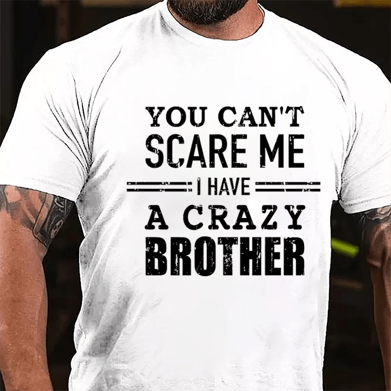 You Can't Scare Me I Have A Crazy Brother Cotton T-shirt-Maturelion
