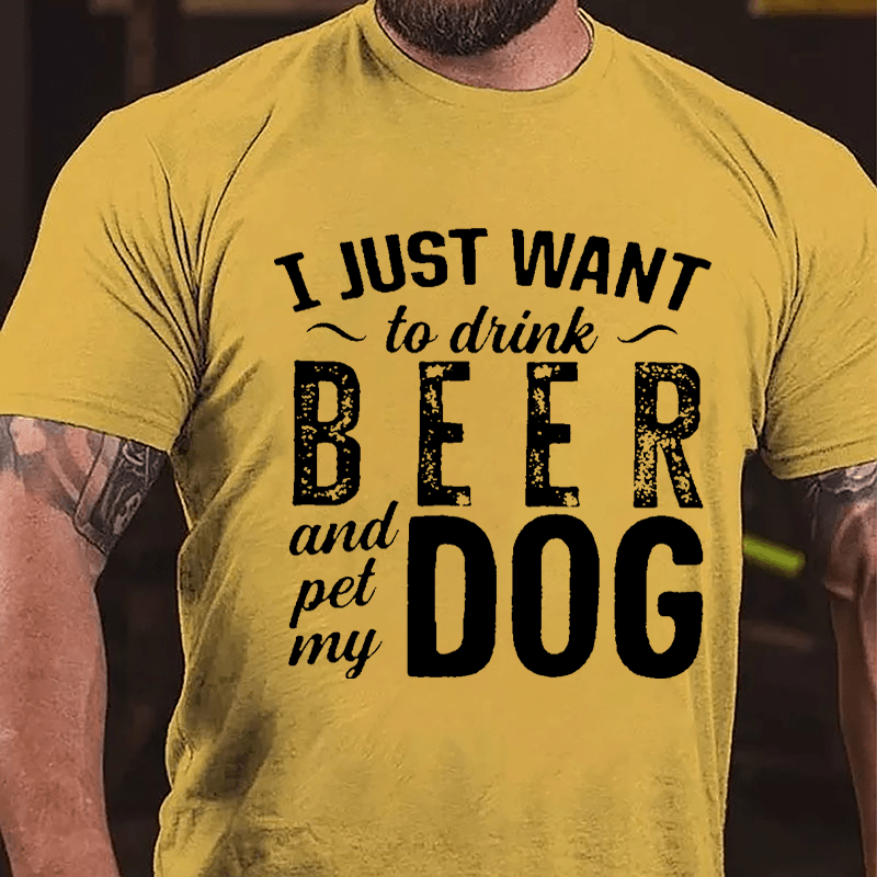 I Just Want To Drink Beer And Pet My Dog Cotton T-shirt-Maturelion