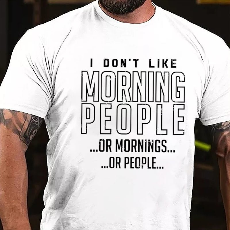I Don't Like Morning People Or Mornings Or People Cotton T-shirt-Maturelion