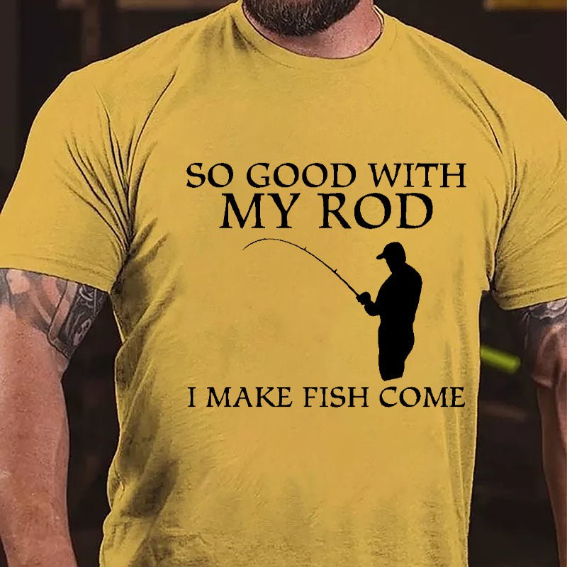 So Good With My Rod I Make Fish Come Funny Fishing Cotton T-shirt-Maturelion