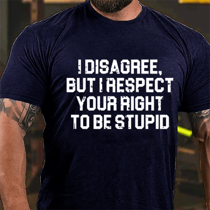 I Disagree But I Respect Your Right To Be Stupid Sarcastic Cotton T-shirt-Maturelion