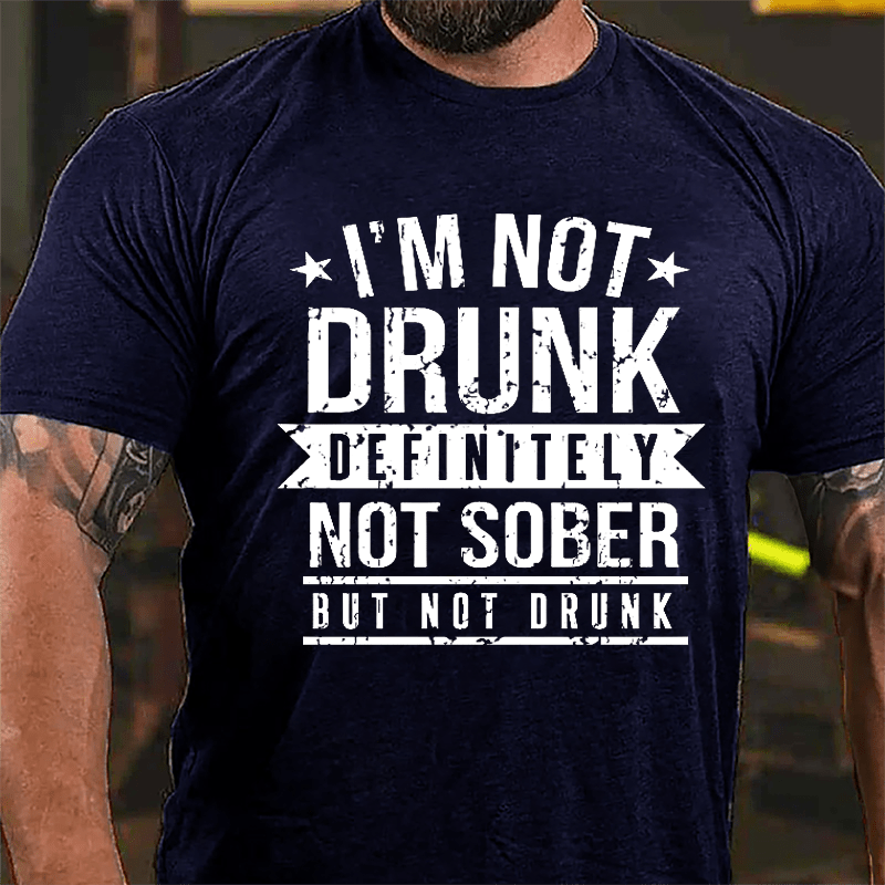 I'm Not Drunk Definitely Not Sober But Not Drunk Cotton T-shirt-Maturelion