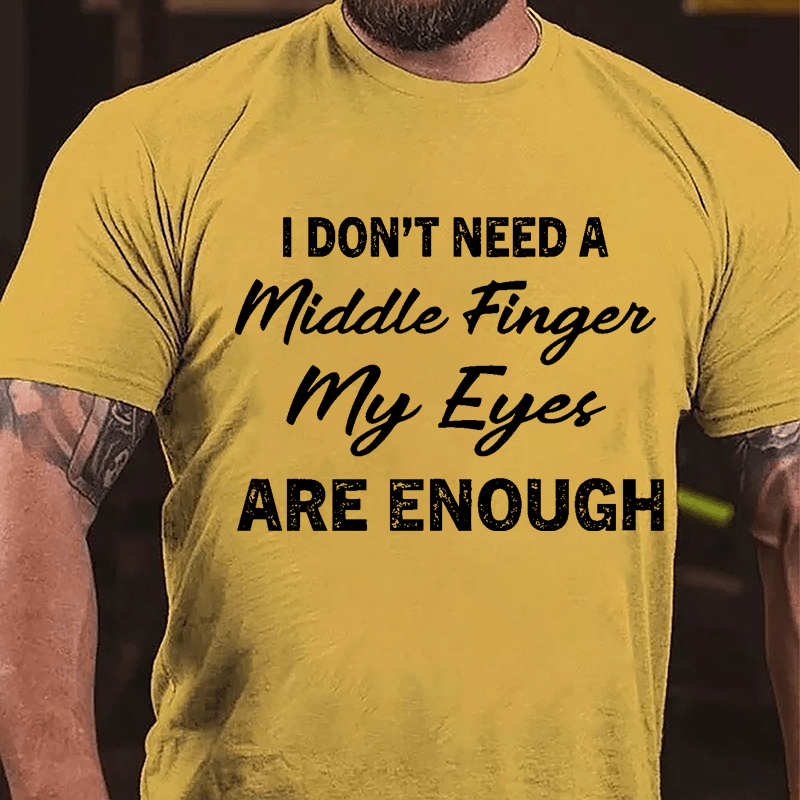 I Don't Need A Middle Finger My Eyes Are Enough Cotton T-shirt-Maturelion