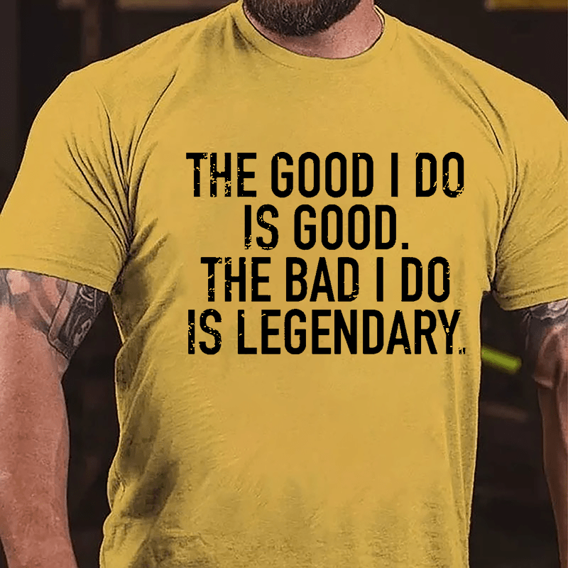 The Good I Do Is Good The Bad I Do Is Legendary Cotton T-shirt-Maturelion
