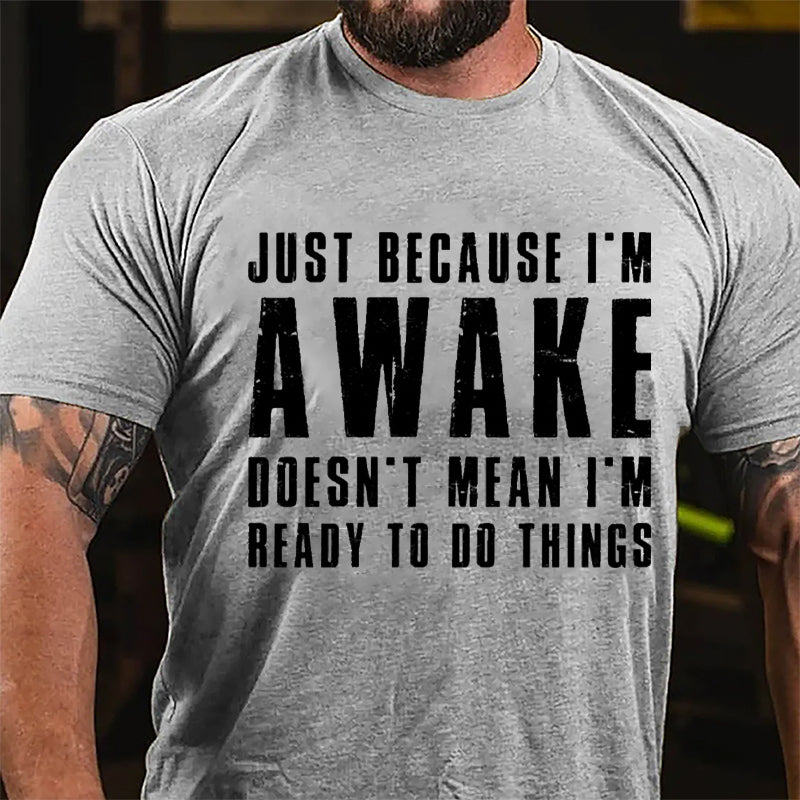 Just Because I'm Awake Doesn't Mean I'm Ready To Do Things Cotton T-shirt-Maturelion