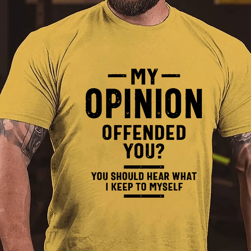 My Opinion Offended You? You Should Hear What I Keep To Myself Sarcastic Cotton T-shirt-Maturelion