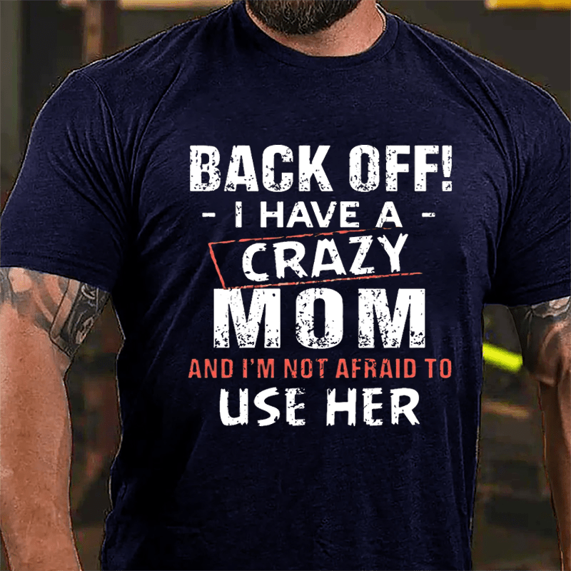 Back Off I Have A Crazy Mom And I'm Not Afraid To Use Her Funny Cotton T-shirt-Maturelion