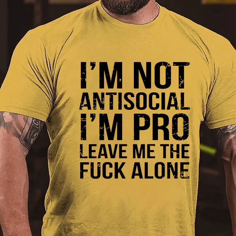 I'm Not Antisocial I'm Pro Leave Me The Fuck Alone Cotton T-shirt-Maturelion