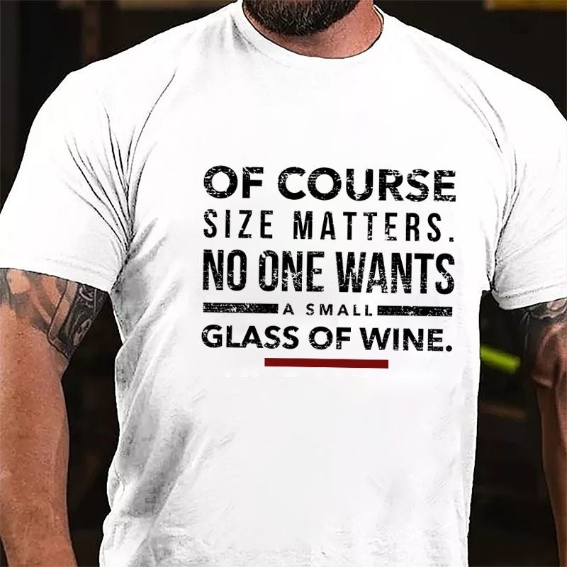 Of Course Size Matters No One Wants A Small Glass Of Wine Cotton T-shirt-Maturelion
