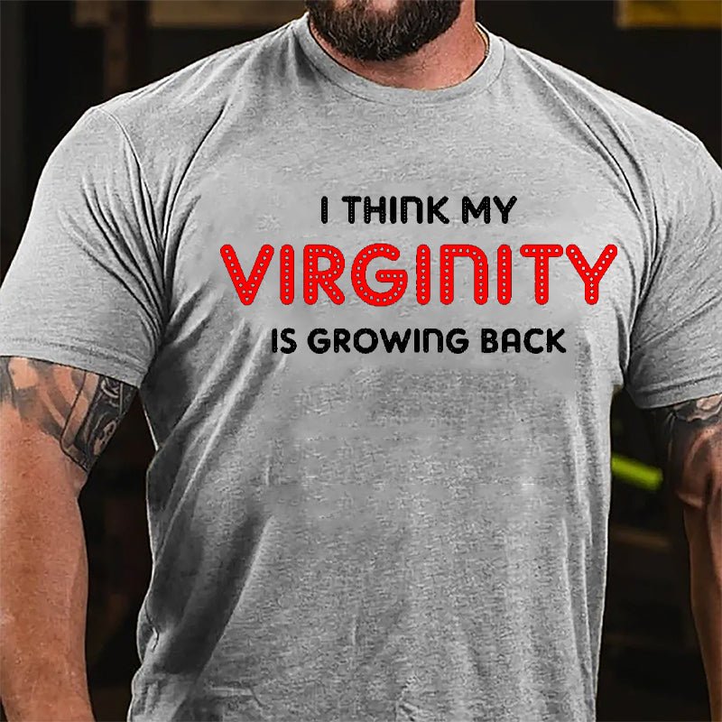 I Think My Virginity Is Growing Back Cotton T-shirt-Maturelion