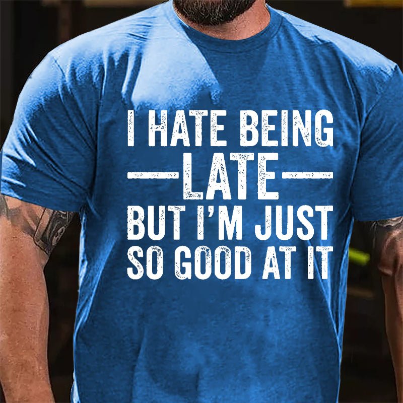 I Hate Being Late But I'm Just So Good At It Cotton T-shirt-Maturelion