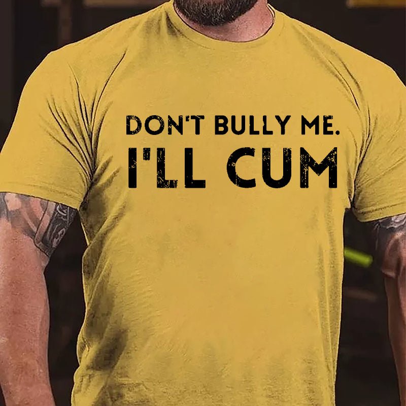 Don't Bully Me I'll Cum Cotton T-shirt-Maturelion