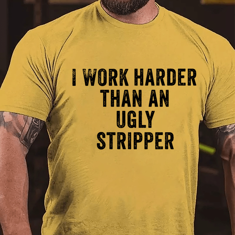 I Work Harder Than An Ugly Stripper Cotton T-shirt-Maturelion