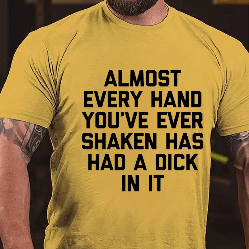 Almost Every Hand You've Ever Shaken Has Had A Dick In It Men's Cotton T-shirt-Maturelion