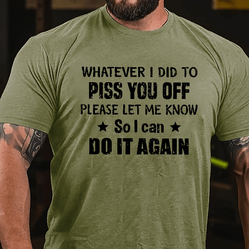 Whatever I Did To Piss You Off Please Let Me Know So I Can Do It Again Cotton T-shirt-Maturelion