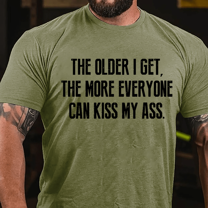 The Older I Get The More Everyone Can Kiss My Ass Cotton T-shirt-Maturelion