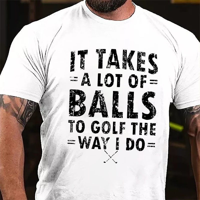 It Takes A Lot Of Balls To Golf The Way I Do Cotton T-Shirt-Maturelion