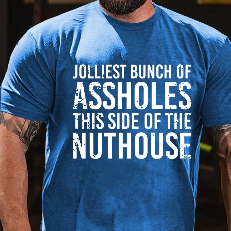 Jolliest Bunch Of Assholes This Side Of The Nuthouse Cotton T-shirt-Maturelion