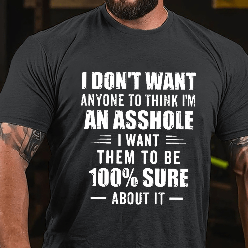 I Don't Want Anyone To Think I'm An Asshole I Want Them To Be 100% Sure About It Cotton T-shirt-Maturelion
