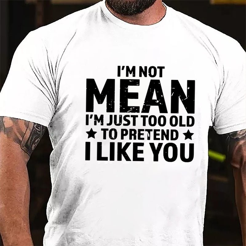 I'm Not Mean I'm Just Too Old To Pretend I Like You Men's Cotton T-shirt-Maturelion