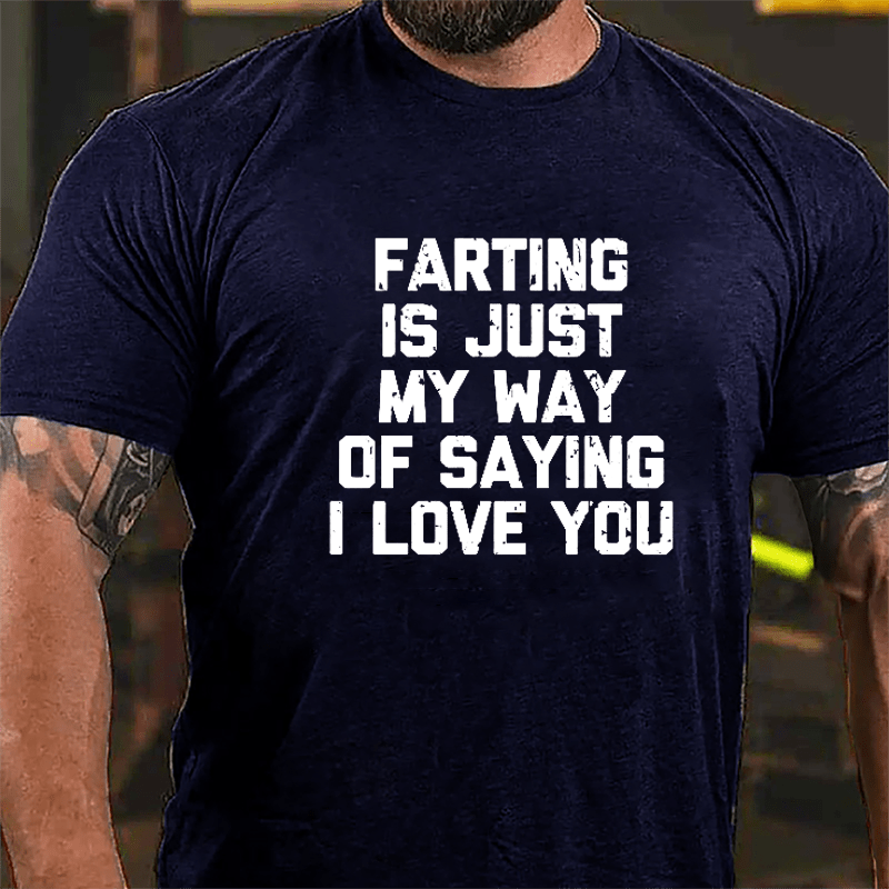 Farting Is Just My Way Of Saying I Love You Cotton T-shirt-Maturelion