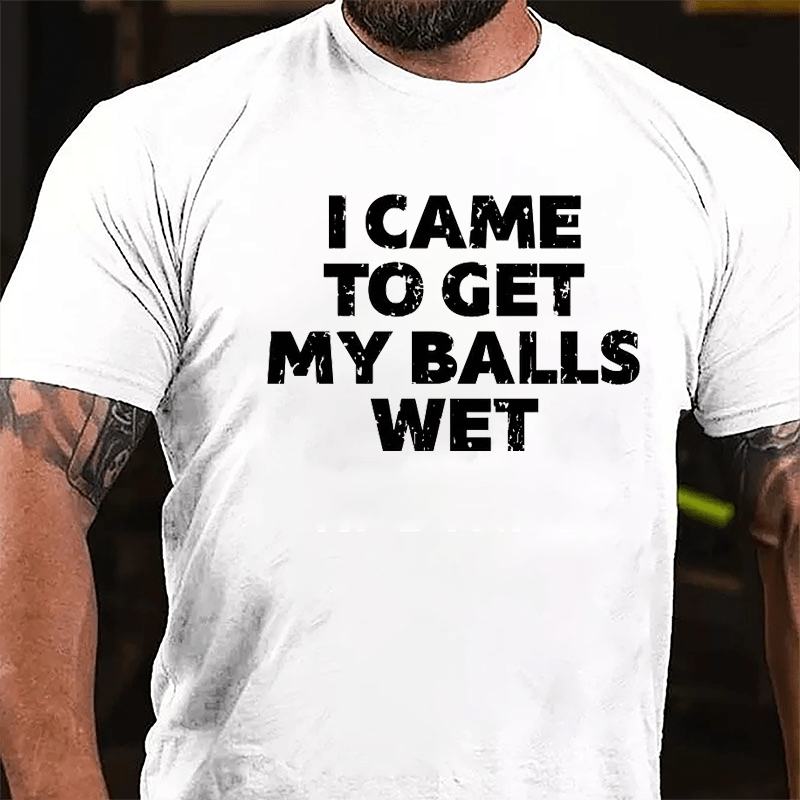 I Came To Get My Balls Wet Cotton T-shirt-Maturelion