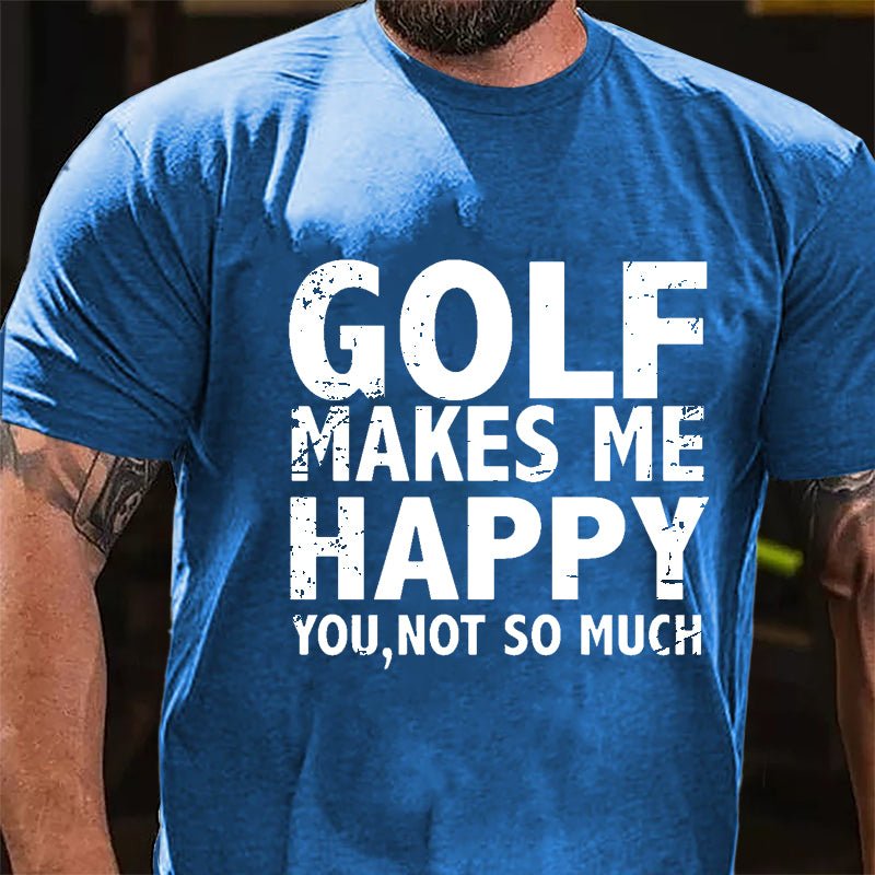 Golf Makes Me Happy, You, Not So Much Cotton T-shirt-Maturelion