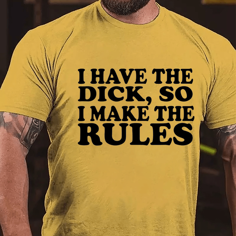 I Have The Dick So I Make The Rules Cotton T-shirt-Maturelion