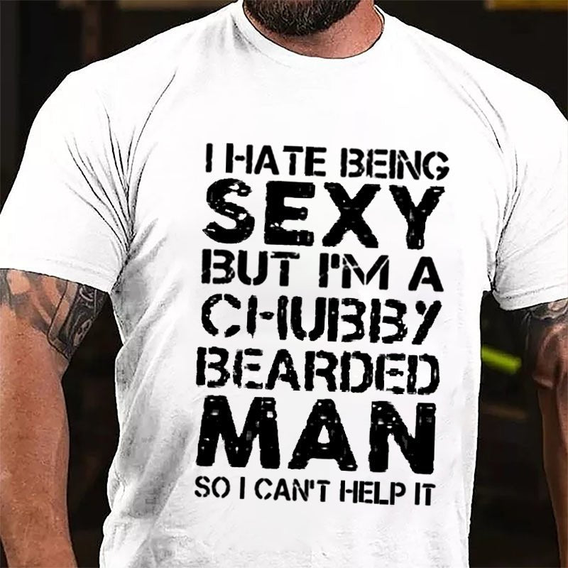 I Hate Being Sexy But I'm A Chubby Bearded Man So I Can't Help It Cotton T-shirt -Maturelion