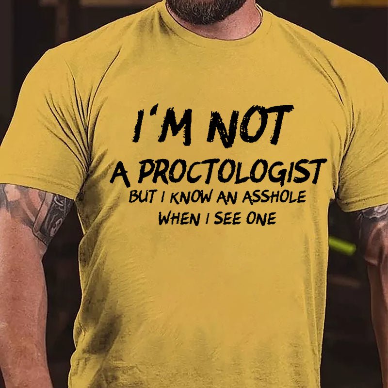 I'm Not A Proctologist But I Know An Asshole When I See One Cotton T-shirt-Maturelion