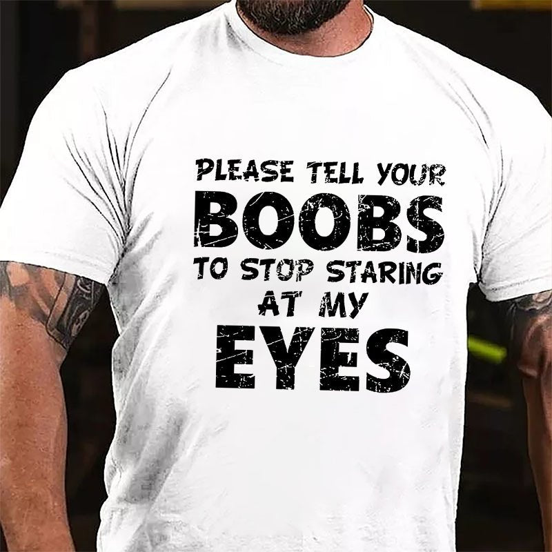 Funny Please Tell Your Boobs To Stop Staring At My Eyes Cotton T-shirt-Maturelion