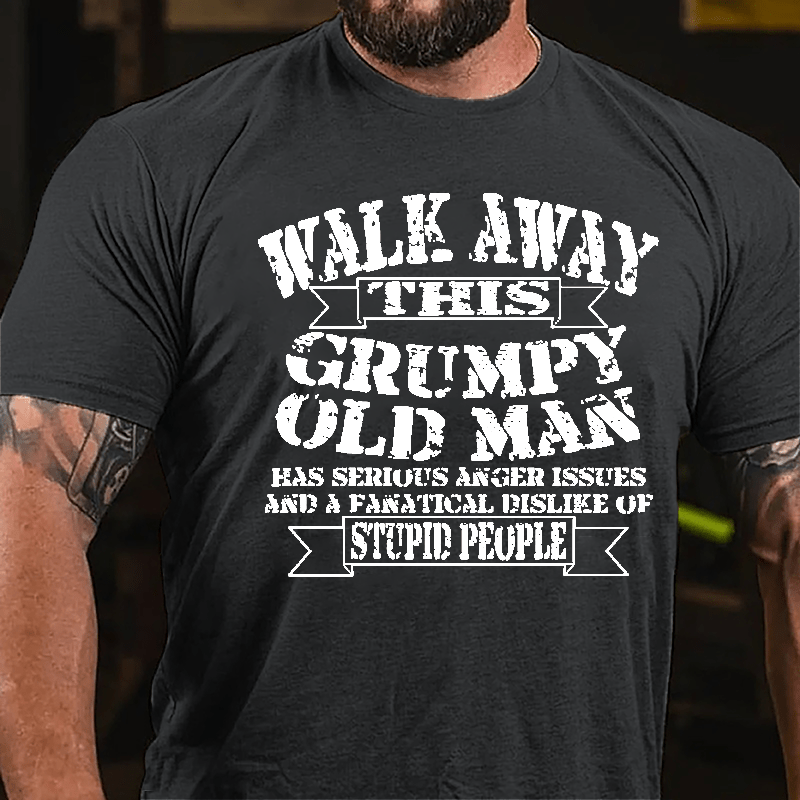 Walk Away This Grumpy Old Man Has Serious Anger Issues And A Fanatical Dislike Of Stupid People Cotton T-shirt-Maturelion