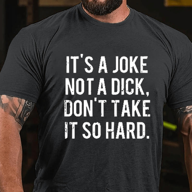 It's A Joke Not A Dick Don't Take It So Hard Cotton T-shirt-Maturelion