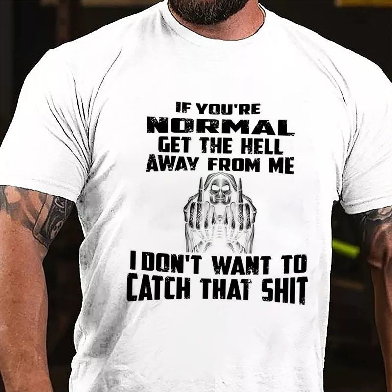 If You're Normal Get The Hell Away From Me I Don't Want To Catch That Shit Cotton T-shirt-Maturelion