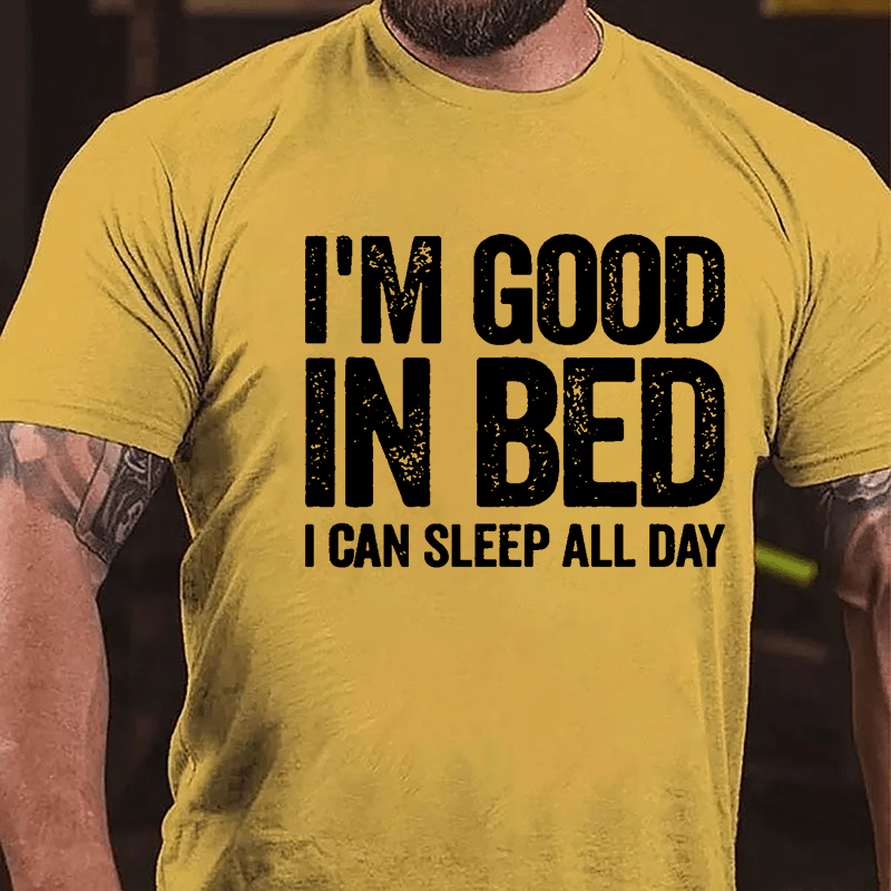 I'm Good In Bed I Can Sleep All Day Cotton T-shirt-Maturelion