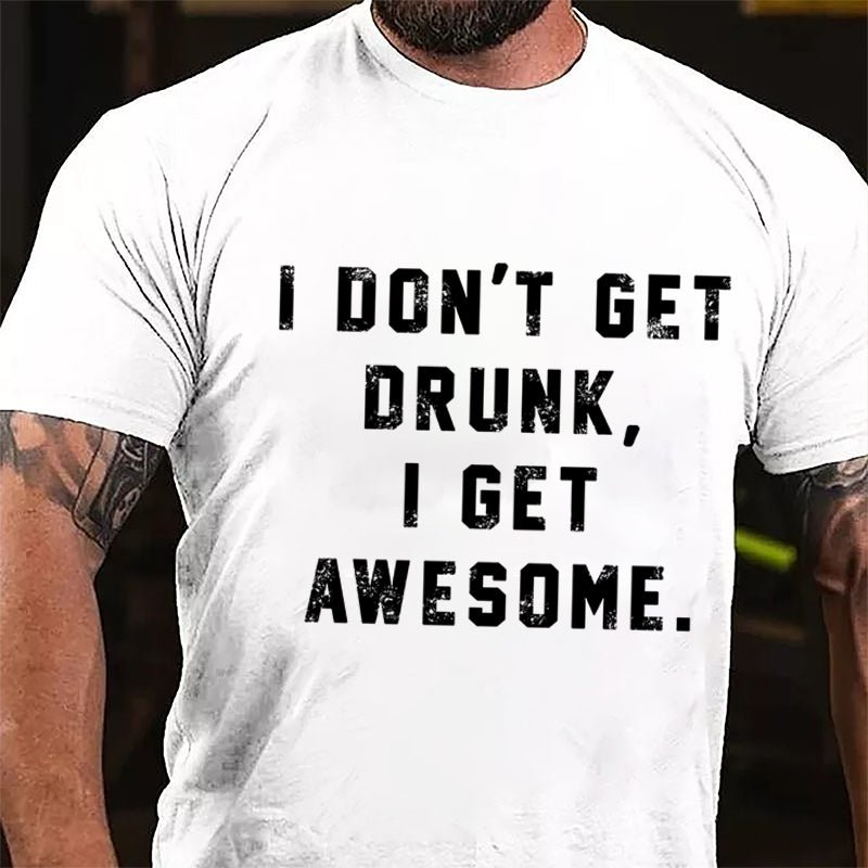 I Don't Get Drunk I Get Awesome Cotton T-shirt-Maturelion