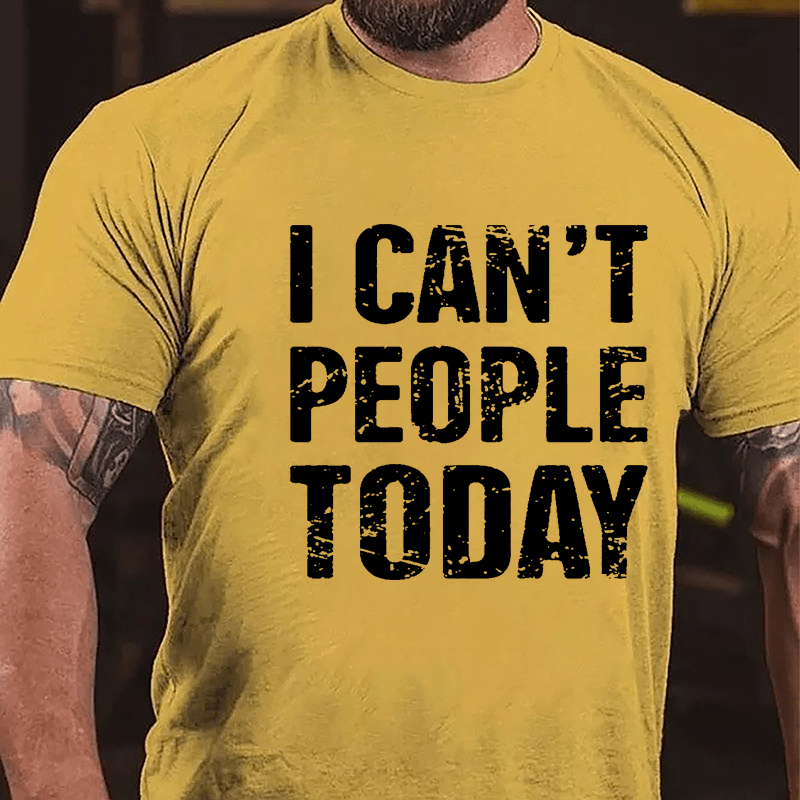 I Can't People Today Cotton T-shirt-Maturelion