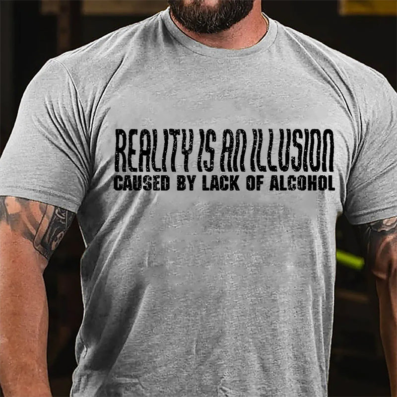 Reality Is An Illusion Caused By Lack Of Alcohol Cotton T-shirt-Maturelion