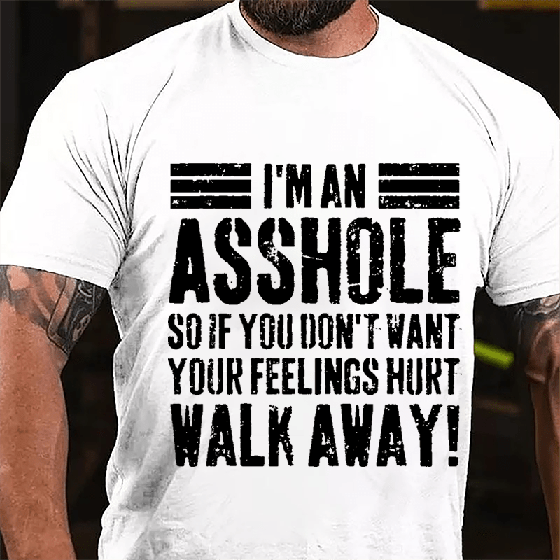 I'm An Asshole So If You Don't Want Your Feelings Hurt Walk Away Sarcastic Cotton T-shirt-Maturelion