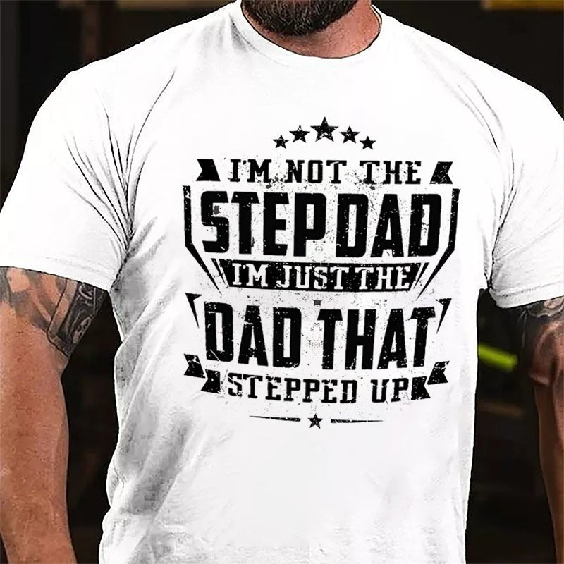 I'm Not The Step Dad I'm Just The Dad That Stepped Up Cotton T-shirt (Free Customization)-Maturelion